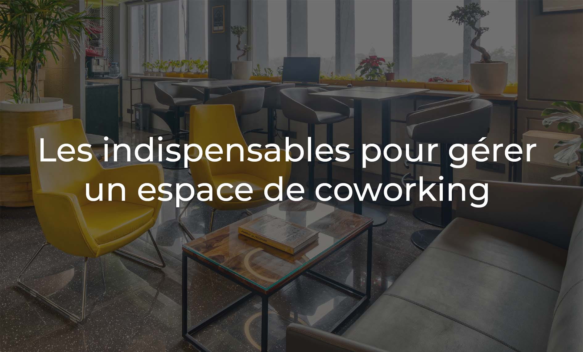 Les indispensables pour gérer un espace de coworking