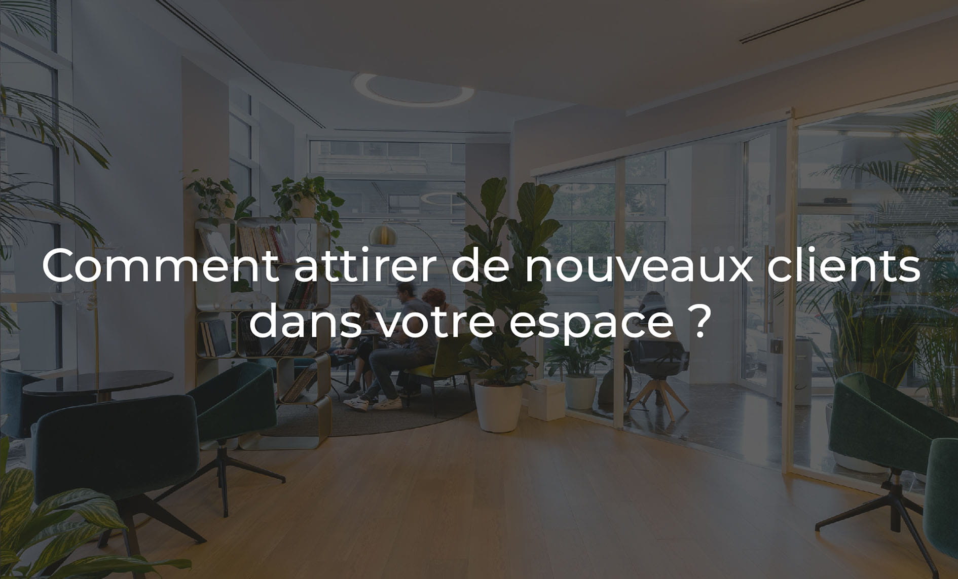 Comment attirer de nouveaux clients dans votre espace ?