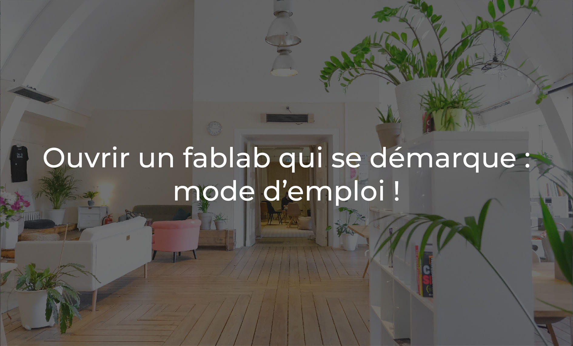 Ouvrir un fablab qui se démarque : mode d’emploi !