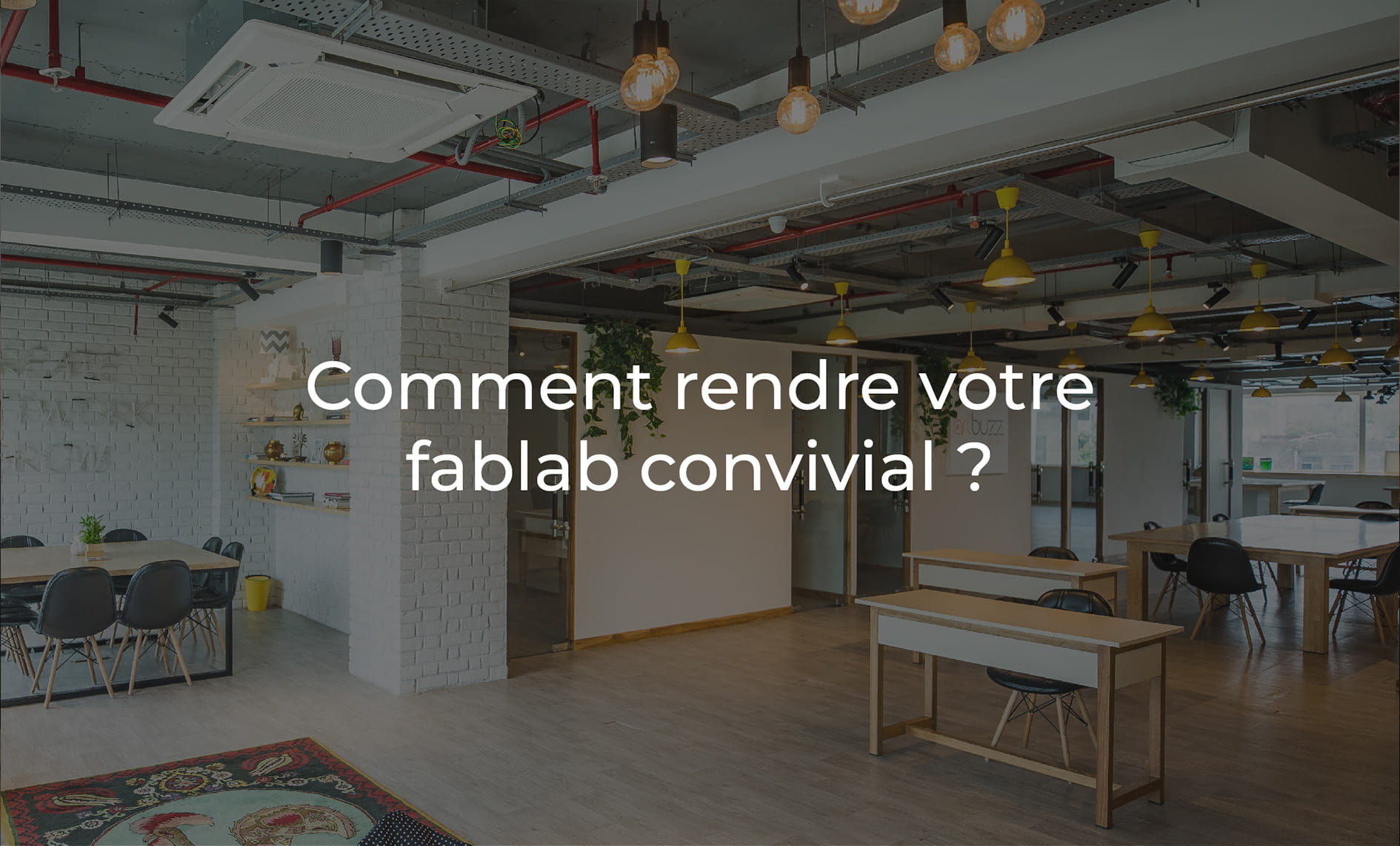 Comment rendre votre fablab convivial ?