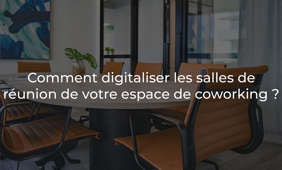 Comment digitaliser les salles de réunion de votre espace de coworking