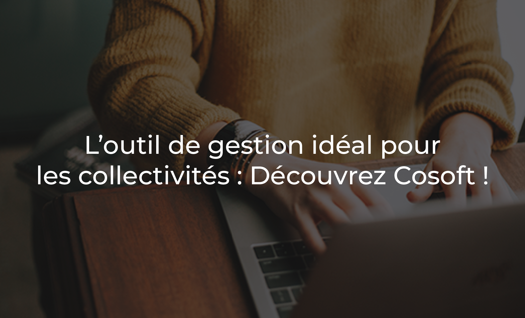 L'outil de gestion idéal pour les collectivités : Découvrez Cosoft