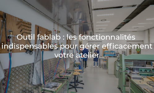 Outil fablab : les fonctionnalités clés pour gérer votre fablab
