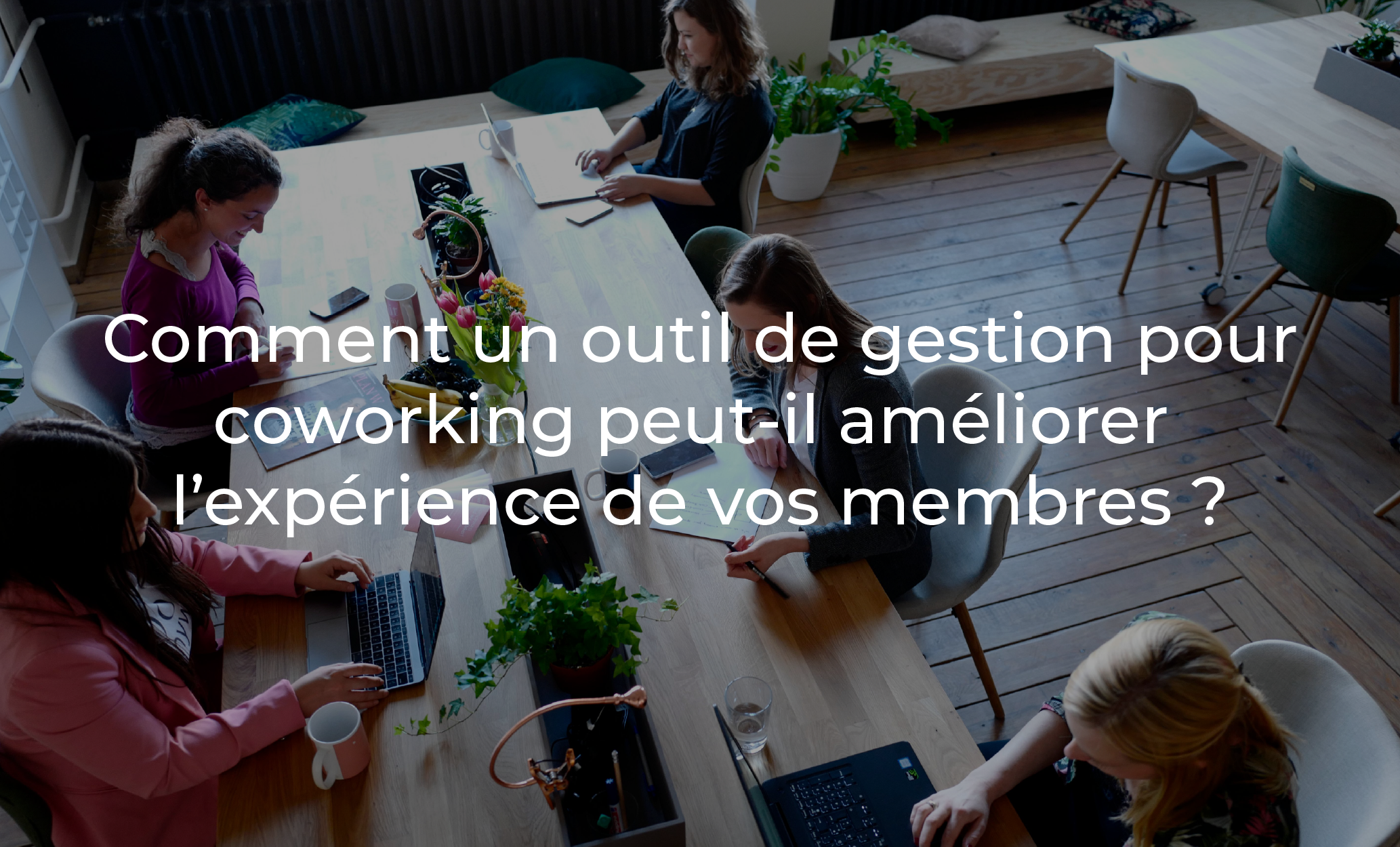 Comment un outil de gestion coworking améliore l'expérience membre ?